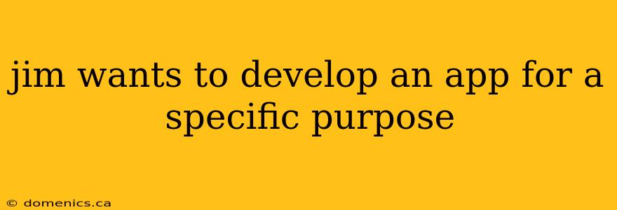 jim wants to develop an app for a specific purpose