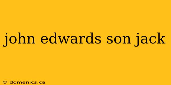 john edwards son jack