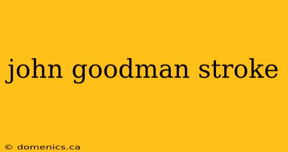 john goodman stroke