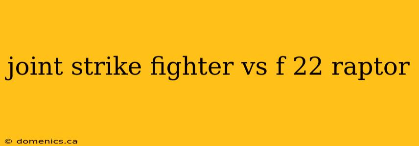 joint strike fighter vs f 22 raptor