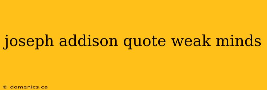 joseph addison quote weak minds