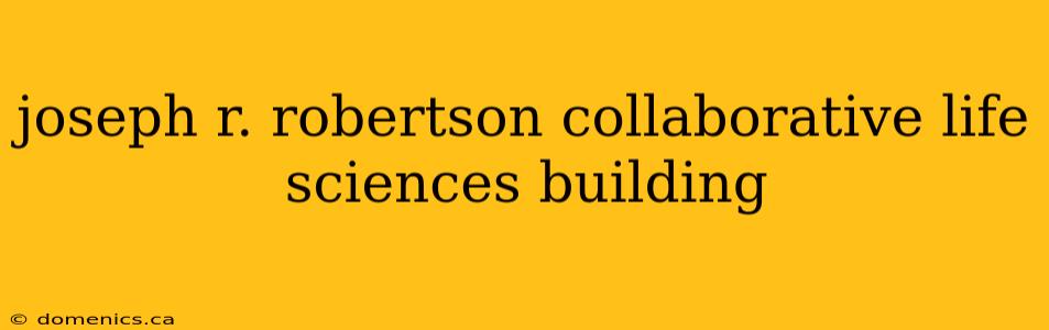 joseph r. robertson collaborative life sciences building