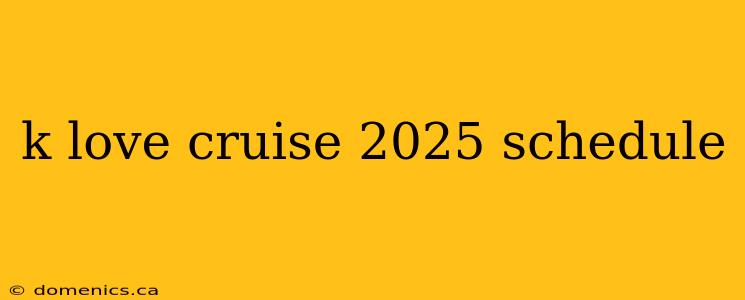 k love cruise 2025 schedule