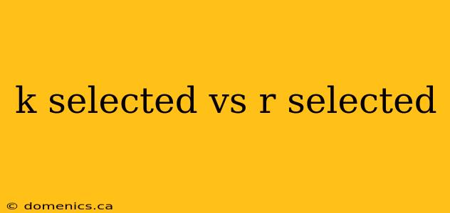 k selected vs r selected