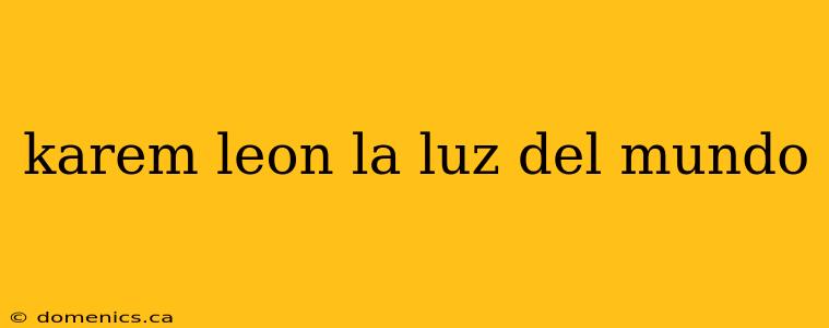 karem leon la luz del mundo