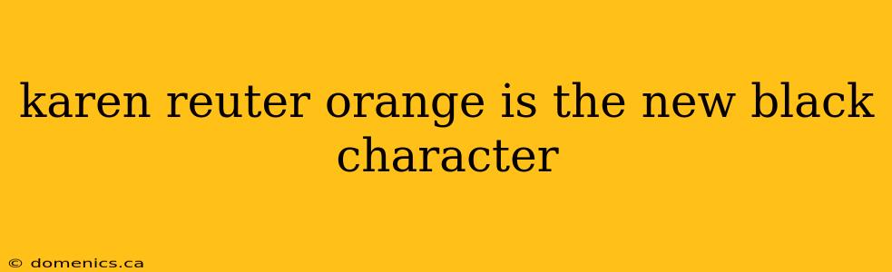 karen reuter orange is the new black character