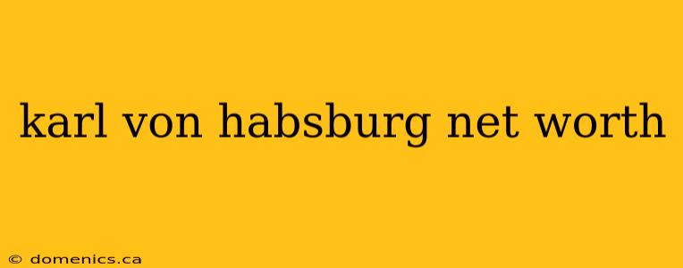 karl von habsburg net worth