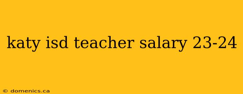 katy isd teacher salary 23-24