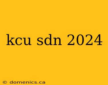 kcu sdn 2024