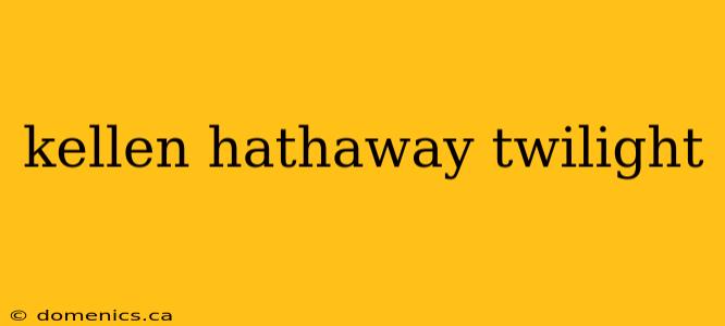 kellen hathaway twilight