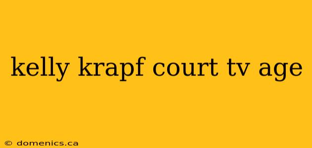 kelly krapf court tv age
