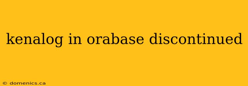 kenalog in orabase discontinued