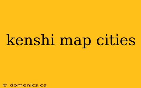 kenshi map cities