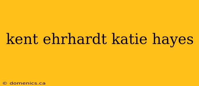 kent ehrhardt katie hayes