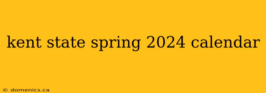 kent state spring 2024 calendar