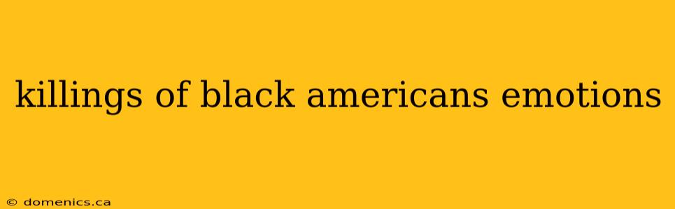 killings of black americans emotions