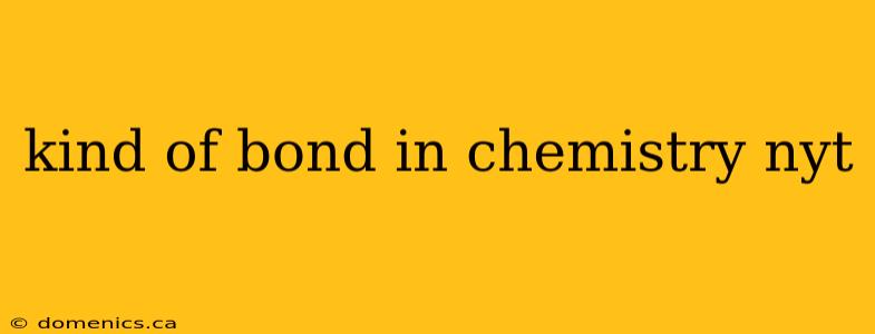 kind of bond in chemistry nyt