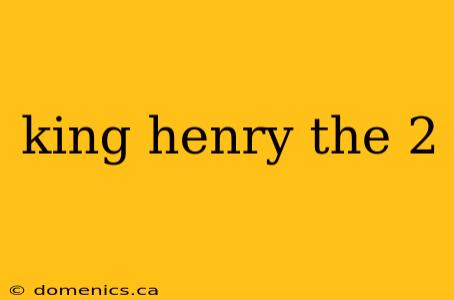 king henry the 2