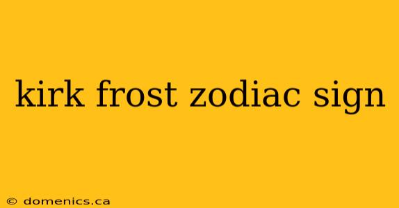 kirk frost zodiac sign