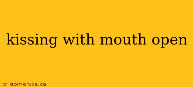 kissing with mouth open