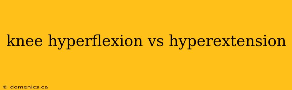 knee hyperflexion vs hyperextension