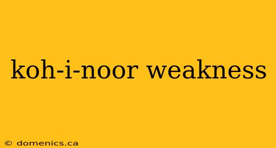 koh-i-noor weakness