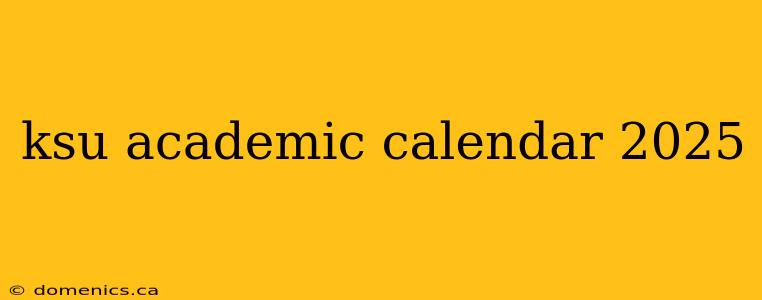 ksu academic calendar 2025