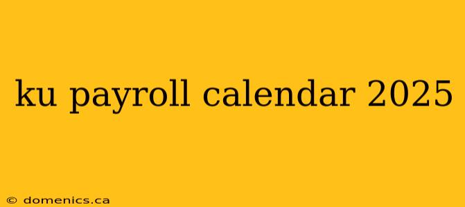 ku payroll calendar 2025