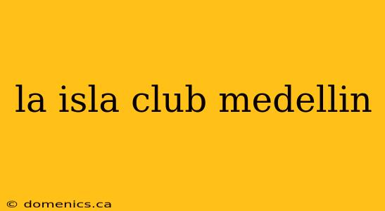 la isla club medellin