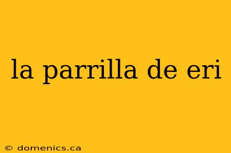 la parrilla de eri