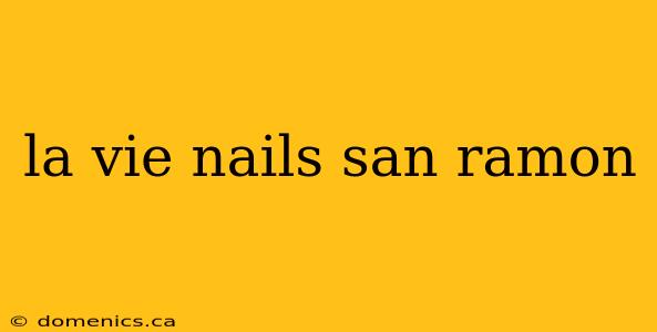 la vie nails san ramon