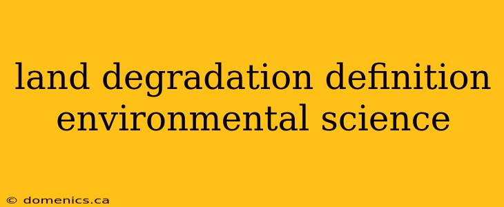 land degradation definition environmental science