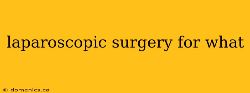 laparoscopic surgery for what