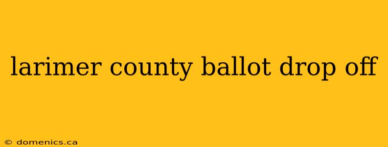 larimer county ballot drop off