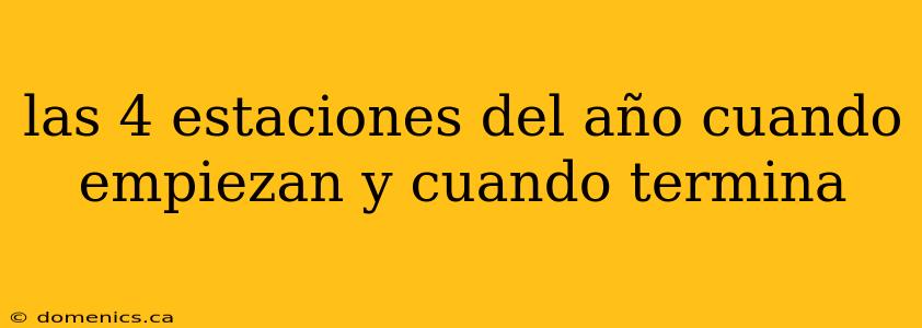 las 4 estaciones del año cuando empiezan y cuando termina