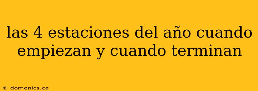 las 4 estaciones del año cuando empiezan y cuando terminan