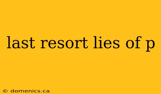 last resort lies of p