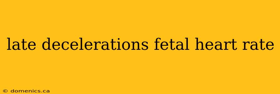 late decelerations fetal heart rate