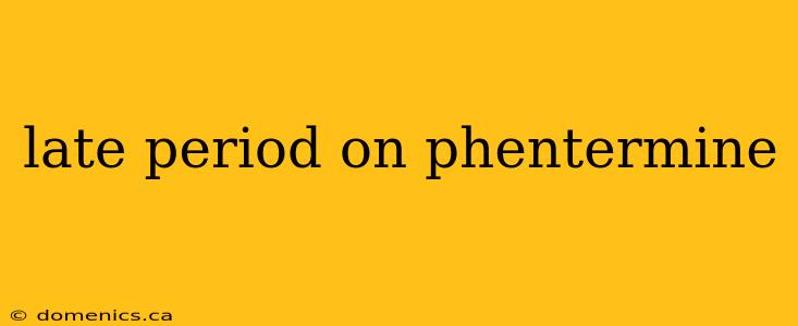 late period on phentermine