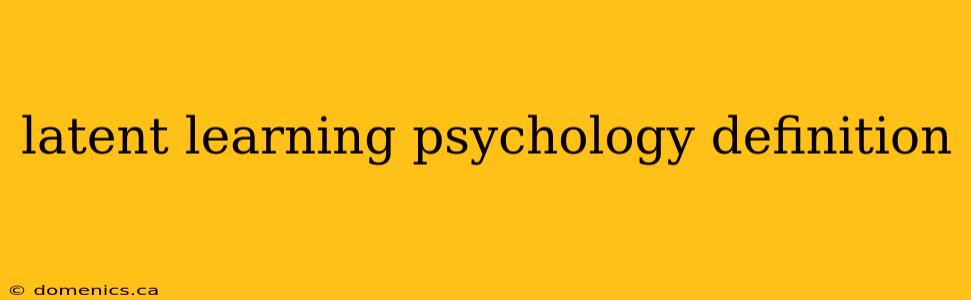 latent learning psychology definition