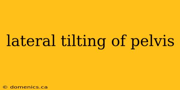 lateral tilting of pelvis