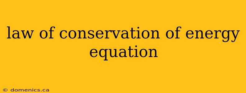 law of conservation of energy equation