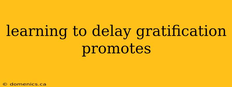 learning to delay gratification promotes