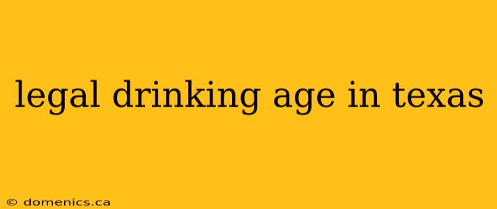 legal drinking age in texas