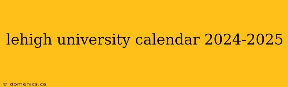 lehigh university calendar 2024-2025