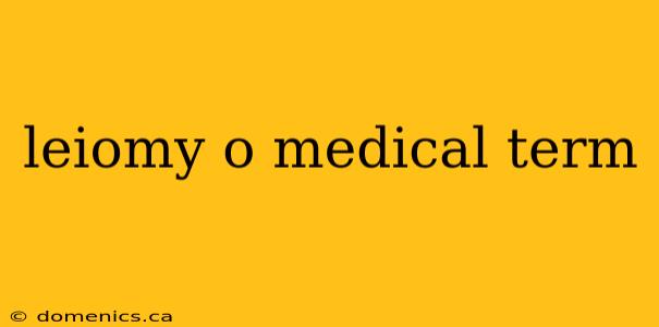 leiomy o medical term