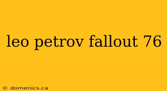 leo petrov fallout 76