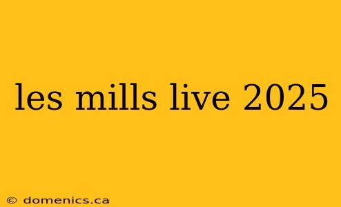 les mills live 2025