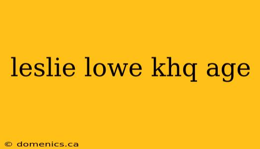 leslie lowe khq age