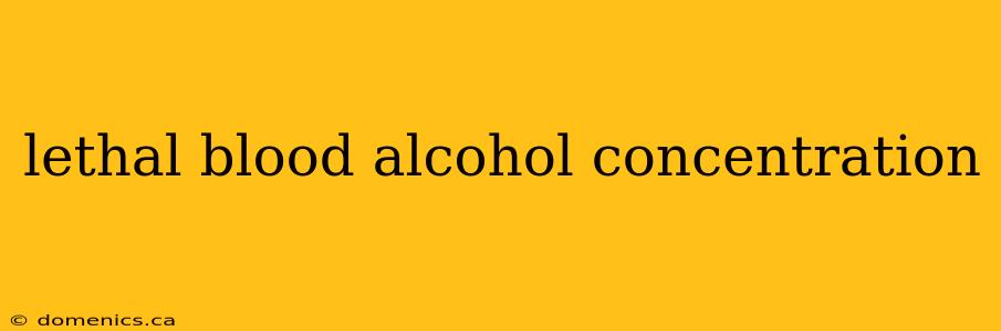 lethal blood alcohol concentration